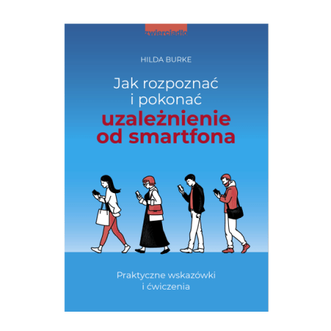 JAK ROZPOZNAĆ I POKONAĆ UZALEŻNIENIE OD SMARTFONA - Hilda Burke