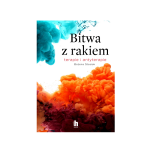 BITWA Z RAKIEM. TERAPIE I ANTYTERAPIE - Bożena Stasiak
