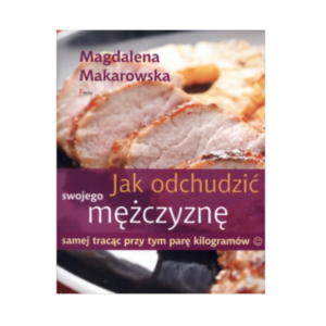 JAK ODCHUDZIĆ SWOJEGO MĘŻCZYZNĘ - Magdalena Makarowska