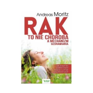 RAK TO NIE CHOROBA A MECHANIZM UZDRAWIANIA - Andreas Moritz